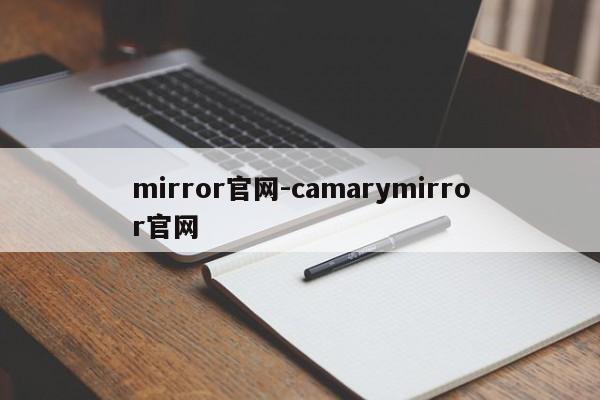 mirror官网-camarymirror官网