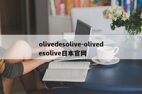 olivedesolive-olivedesolive日本官网