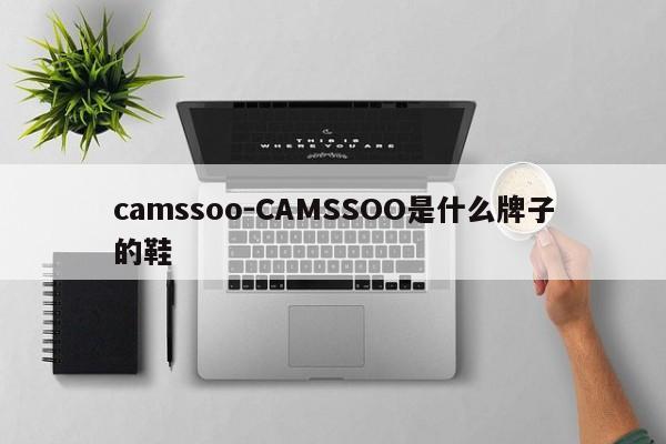 camssoo-CAMSSOO是什么牌子的鞋
